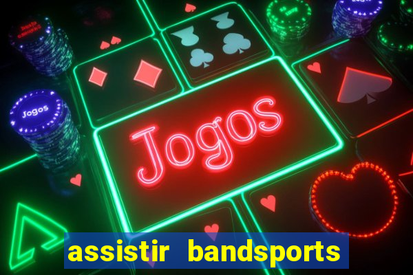 assistir bandsports ao vivo gratis